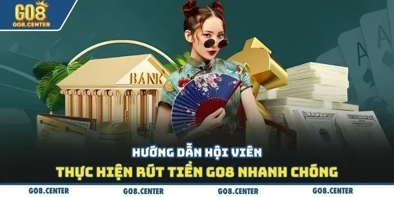 Hướng dẫn hội viên thực hiện rút tiền Go8 nhanh chóng