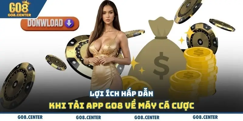 Tải App GO8 📱– Siêu Ứng Dụng Cá Cược Online, Cài Đặt Chơi Ngay! 2 Lợi ích hấp dẫn khi tải app GO8 về máy cá cược