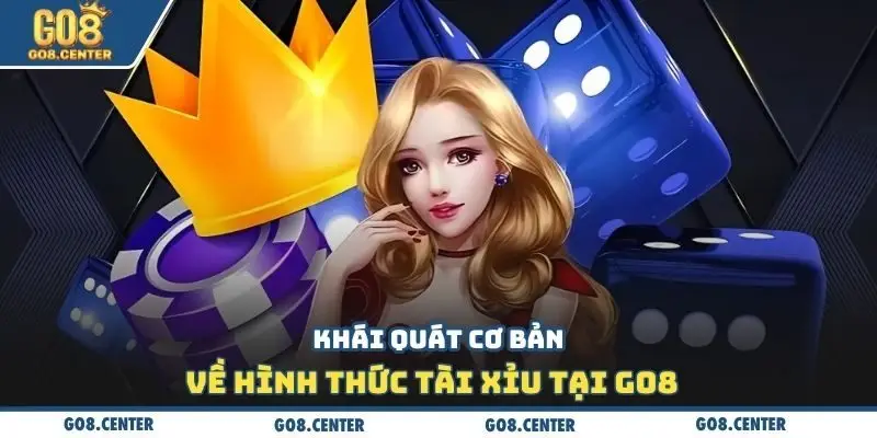 Khái quát cơ bản về hình thức tài xỉu tại Go8 