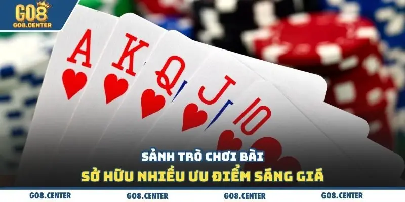 Sảnh trò chơi bài sở hữu nhiều ưu điểm sáng giá